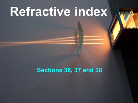 Refractive index Sections 36, 37 and 38. Refraction: When a wave changes direction as it passes from one medium to another.
