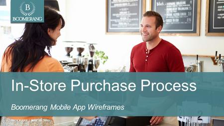 BROCK RAY | MAY 30, 2015 In-Store Purchase Process Boomerang Mobile App Wireframes.
