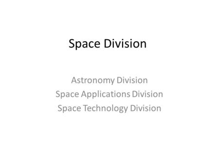 Space Division Astronomy Division Space Applications Division Space Technology Division.