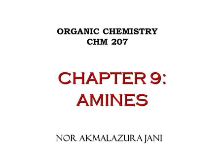 ORGANIC CHEMISTRY CHM 207 CHAPTER 9: AMINES NOR AKMALAZURA JANI.