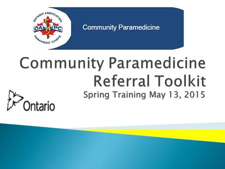 Spring Training May 13, 2015.  The Paramedic Referral process was conceived and developed to directly support Ontario’s Action Plan for Health Care –