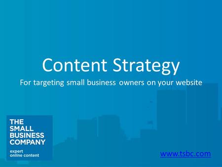 Content Strategy For targeting small business owners on your website www.tsbc.com.