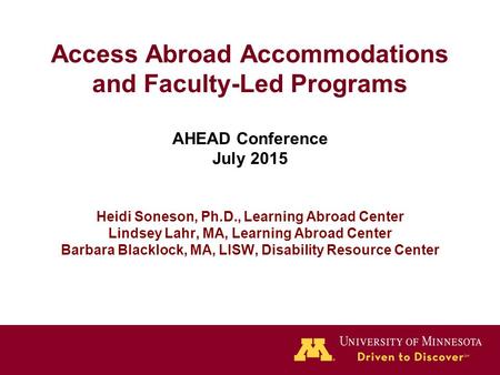 Access Abroad Accommodations and Faculty-Led Programs AHEAD Conference July 2015 Heidi Soneson, Ph.D., Learning Abroad Center Lindsey Lahr, MA, Learning.