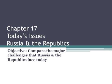 Chapter 17 Today’s Issues Russia & the Republics