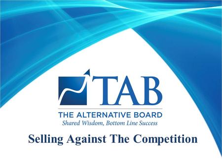 Selling Against The Competition. Learning Objectives  Understand TAB’s core business  Understand competitors’ core business  Learn what differentiates.