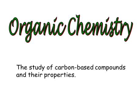 The study of carbon-based compounds and their properties.