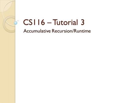 CS116 – Tutorial 3 Accumulative Recursion/Runtime.