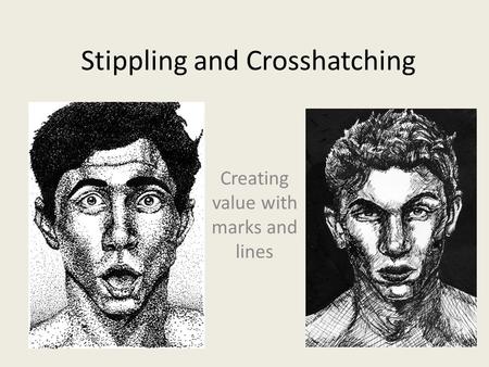 Stippling and Crosshatching Creating value with marks and lines.