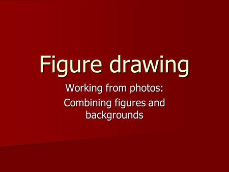 Figure drawing Working from photos: Combining figures and backgrounds.