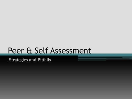 Peer & Self Assessment Strategies and Pitfalls. Benefits of Peer & Self Assessment Peer Assessment Learners provide each other with lots of additional.