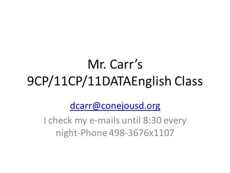 Mr. Carr’s 9CP/11CP/11DATAEnglish Class I check my  s until 8:30 every night-Phone 498-3676x1107.