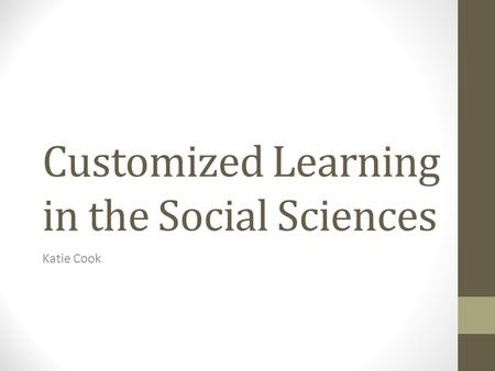 Customized Learning in the Social Sciences Katie Cook.