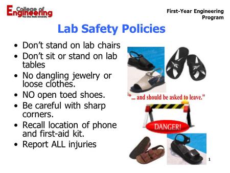 First-Year Engineering Program Lab Safety Policies Don’t stand on lab chairs Don’t sit or stand on lab tables No dangling jewelry or loose clothes. NO.