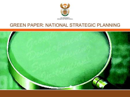 1. 2 Purpose The Green Paper on National Strategic Planning… –Sets out the rationale for improving planning in government with participation of all sectors.