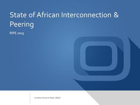 State of African Interconnection & Peering RIPE 2015 Ripe.