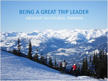 BEING A GREAT TRIP LEADER CRESCENT SKI COUNCIL TRAINING.