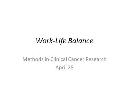 Work-Life Balance Methods in Clinical Cancer Research April 28.