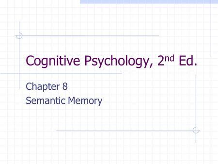Cognitive Psychology, 2 nd Ed. Chapter 8 Semantic Memory.