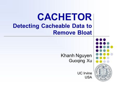 CACHETOR Detecting Cacheable Data to Remove Bloat Khanh Nguyen Guoqing Xu UC Irvine USA.