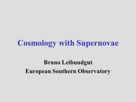 Cosmology with Supernovae Bruno Leibundgut European Southern Observatory.