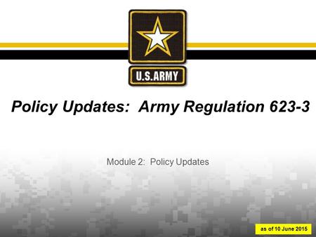 Policy Updates: Army Regulation 623-3