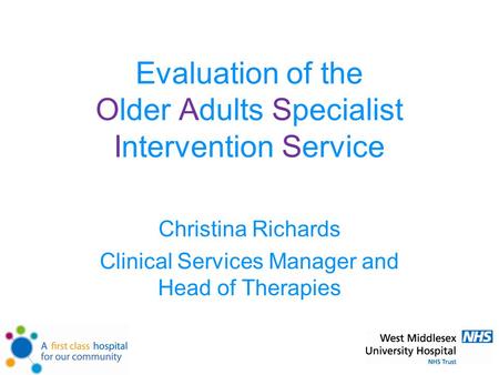 Evaluation of the Older Adults Specialist Intervention Service Christina Richards Clinical Services Manager and Head of Therapies.