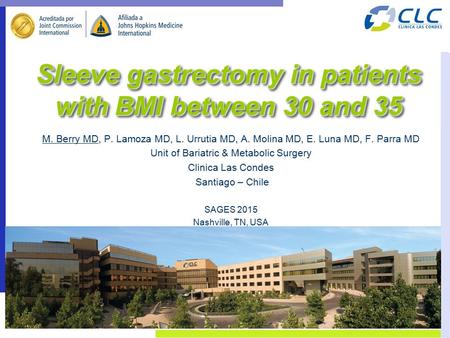Sleeve gastrectomy in patients with BMI between 30 and 35 M. Berry MD, P. Lamoza MD, L. Urrutia MD, A. Molina MD, E. Luna MD, F. Parra MD Unit of Bariatric.