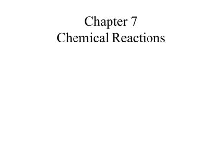 Chapter 7 Chemical Reactions. The Nature of Chemical Reactions Chemical reactions occur when substances go through chemical changes to form new substances.