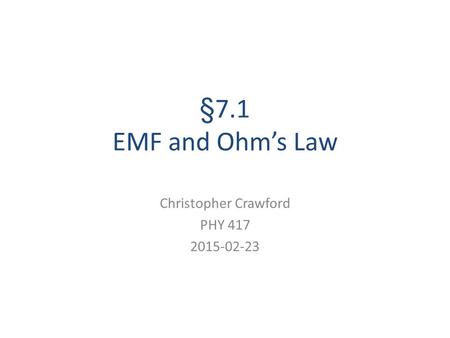 §7.1 EMF and Ohm’s Law Christopher Crawford PHY 417 2015-02-23.