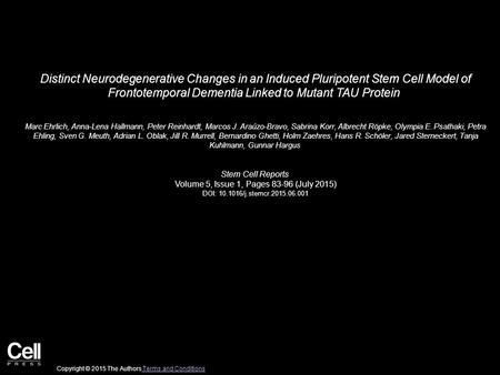 Distinct Neurodegenerative Changes in an Induced Pluripotent Stem Cell Model of Frontotemporal Dementia Linked to Mutant TAU Protein Marc Ehrlich, Anna-Lena.