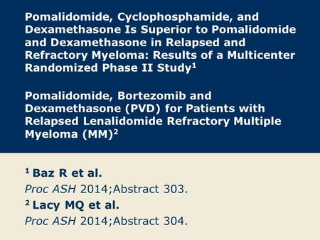 1 Baz R et al. Proc ASH 2014;Abstract Lacy MQ et al.