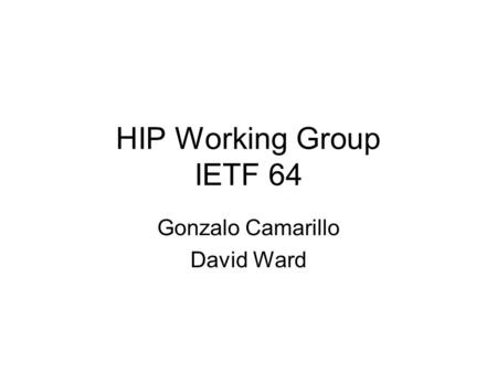 HIP Working Group IETF 64 Gonzalo Camarillo David Ward.