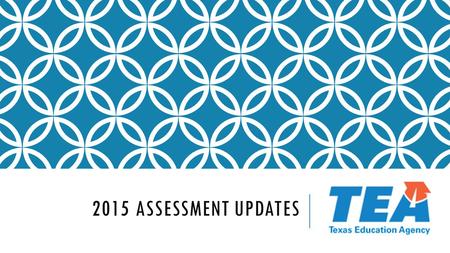 2015 ASSESSMENT UPDATES.  STAAR A  STAAR Alternate 2  Changes to Mathematics Assessments  Changes to Writing Assessments  Students Receiving Instruction.