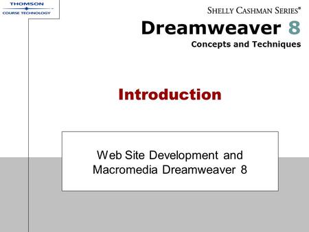 Dreamweaver 8 Concepts and Techniques Introduction Web Site Development and Macromedia Dreamweaver 8.