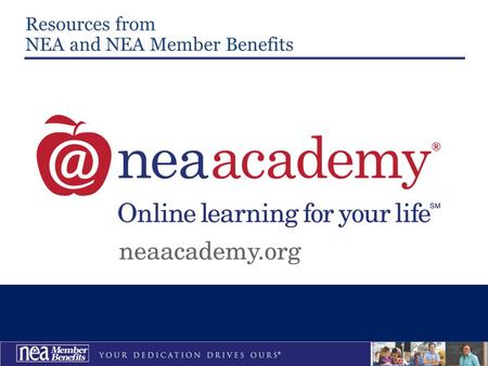 Resources from NEA and NEA Member Benefits. The NEA Academy provides practical courses to meet professional development and continuing education needs.