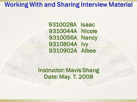Working With and Sharing Interview Material 9310028A Isaac 9310028A Isaac 9310044A Nicole 9310044A Nicole 9310056A Nancy 9310056A Nancy 9310804A Ivy 9310902A.