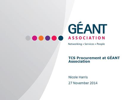 Www.geant.org TCS Procurement at GÉANT Association Nicole Harris 27 November 2014.