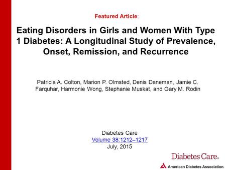 Eating Disorders in Girls and Women With Type 1 Diabetes: A Longitudinal Study of Prevalence, Onset, Remission, and Recurrence Featured Article: Patricia.