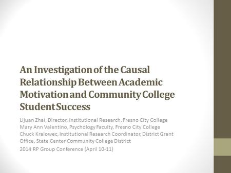An Investigation of the Causal Relationship Between Academic Motivation and Community College Student Success Lijuan Zhai, Director, Institutional Research,