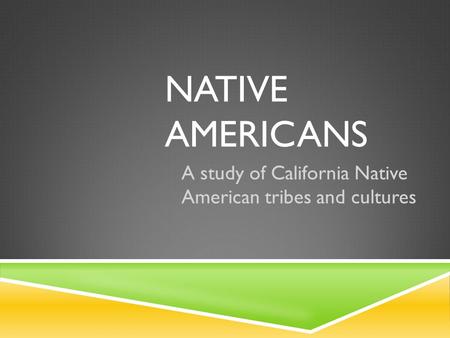 NATIVE AMERICANS A study of California Native American tribes and cultures.