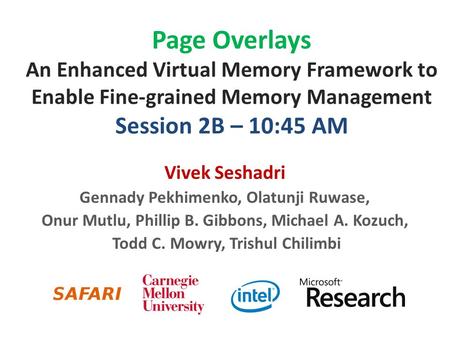 Page Overlays An Enhanced Virtual Memory Framework to Enable Fine-grained Memory Management Session 2B – 10:45 AM Vivek Seshadri Gennady Pekhimenko, Olatunji.