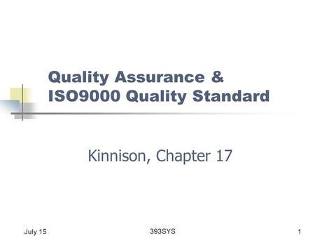 July 15 393SYS 1 Quality Assurance & ISO9000 Quality Standard Kinnison, Chapter 17.