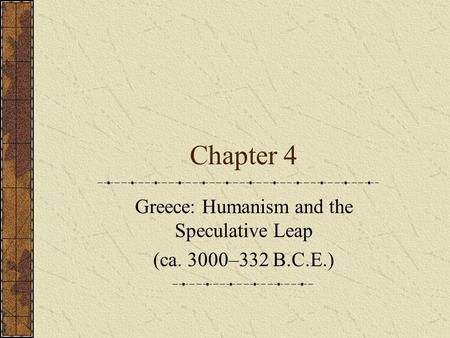 Greece: Humanism and the Speculative Leap (ca. 3000–332 B.C.E.)