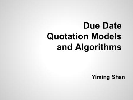 Due Date Quotation Models and Algorithms Yiming Shan.