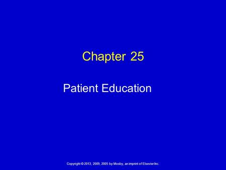 Copyright © 2013, 2009, 2005 by Mosby, an imprint of Elsevier Inc. Chapter 25 Patient Education.