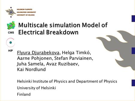 CMS HIP Multiscale simulation Model of Electrical Breakdown Helsinki Institute of Physics and Department of Physics University of Helsinki Finland Flyura.
