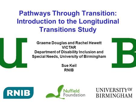 Pathways Through Transition: Introduction to the Longitudinal Transitions Study Graeme Douglas and Rachel Hewett VICTAR Department of Disability Inclusion.