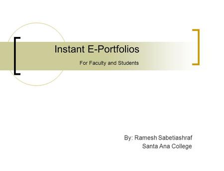 Instant E-Portfolios By: Ramesh Sabetiashraf Santa Ana College For Faculty and Students.