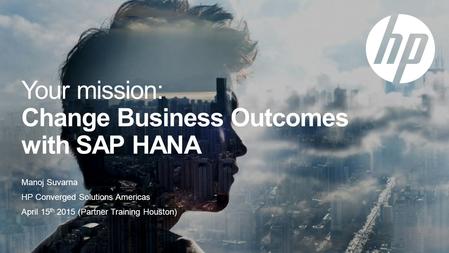 Your mission: Change Business Outcomes with SAP HANA