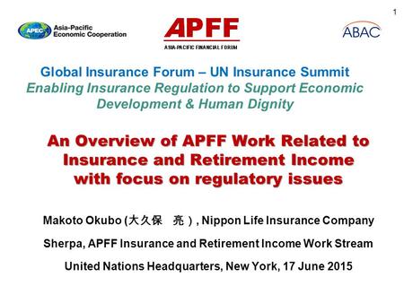 Global Insurance Forum – UN Insurance Summit Enabling Insurance Regulation to Support Economic Development & Human Dignity An Overview of APFF Work Related.
